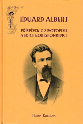 Eduard Albert. Příspěvky k životopisu a edice korespondence