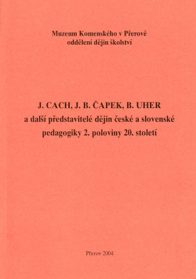 J. Cach, J. B. Čapek, B. Uher a další představitelé dějin české a slovenské pedagogiky 2. poloviny 20. století