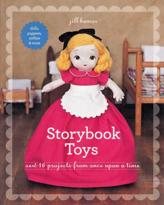 Storybook Toys: Sew 16 Projects from Once Upon a Time • Dolls, Puppets, Softies & More