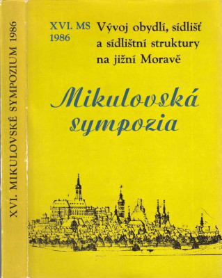 Vývoj obydlí, sídlišť a sídlištní struktury na Jižní Moravě. 16. Mikulovské sympózium 23. a 24. řijna 1986.
