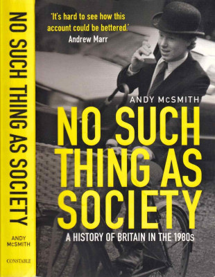 No Such Thing as Society : A History of Britain in the 1980s 